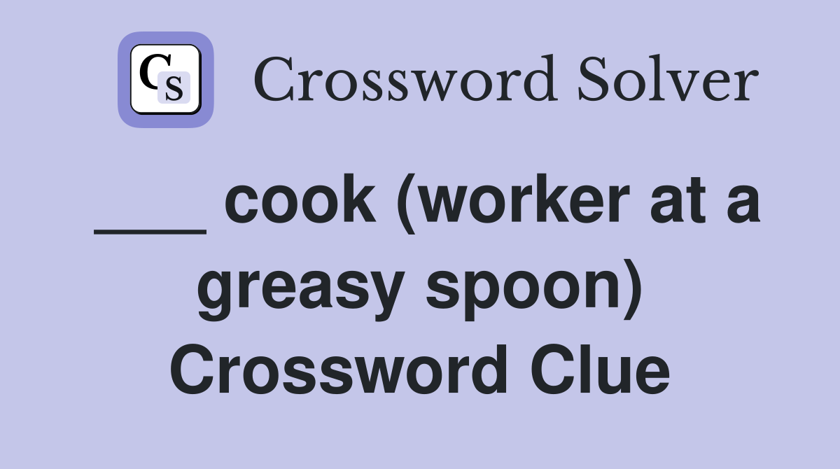 ___ cook (worker at a greasy spoon) Crossword Clue