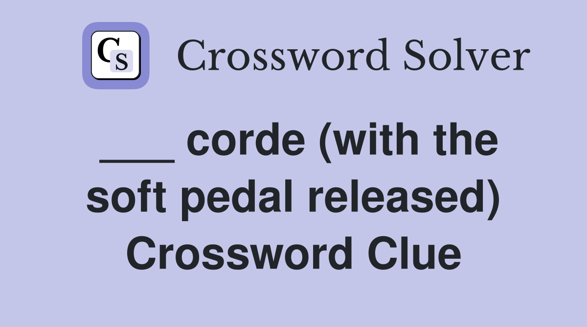 ___ corde (with the soft pedal released) Crossword Clue