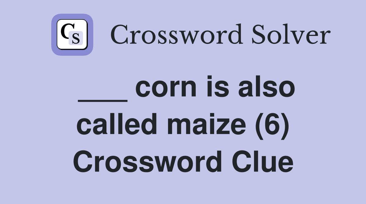 ___ corn is also called maize (6) Crossword Clue