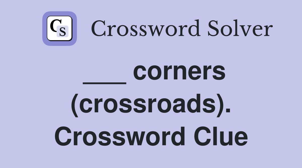 ___ corners (crossroads). Crossword Clue
