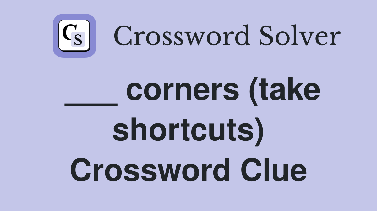 ___ corners (take shortcuts) Crossword Clue