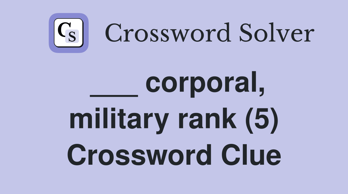 ___ corporal, military rank (5) Crossword Clue
