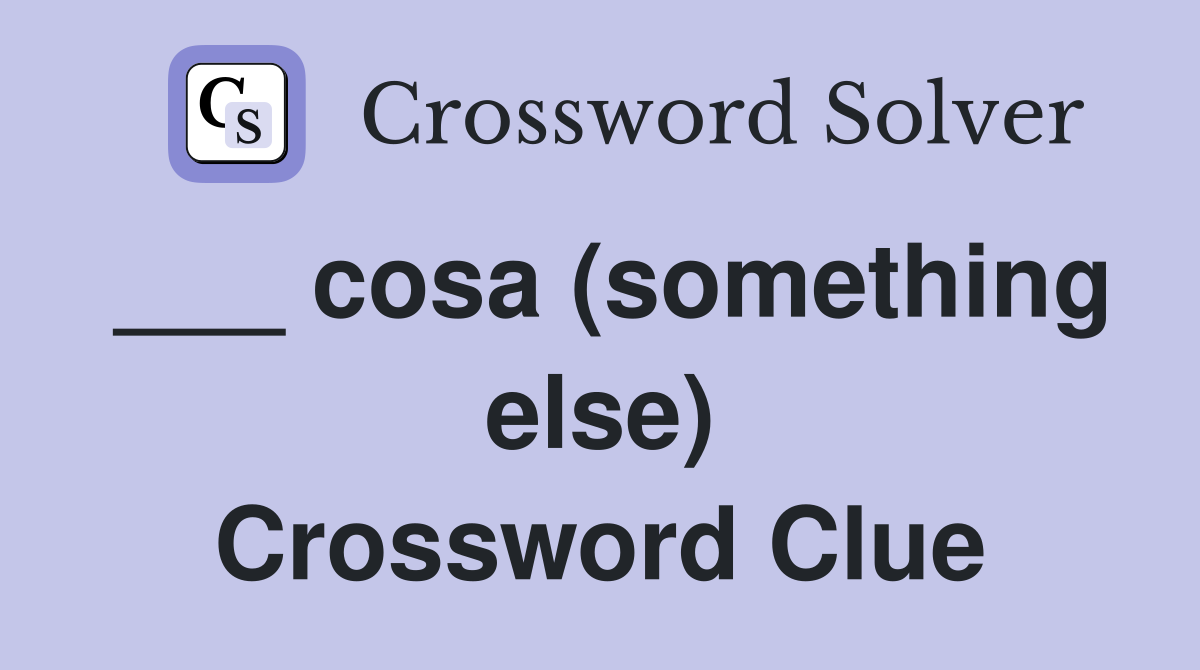 ___ cosa (something else) Crossword Clue
