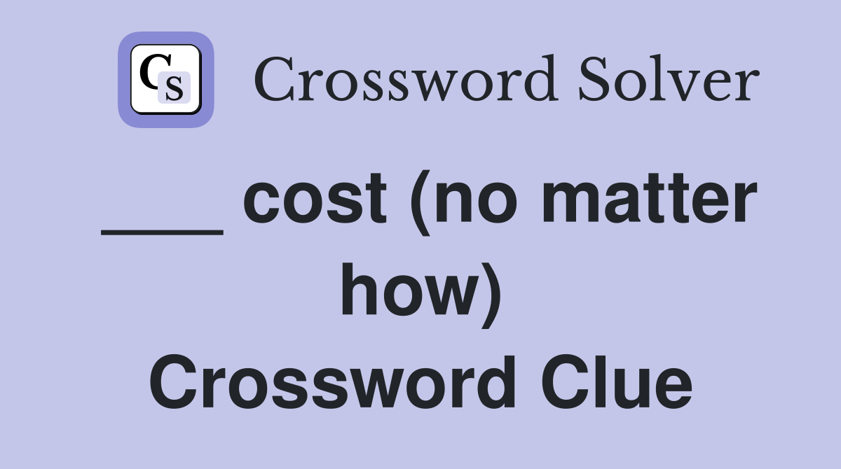 ___ cost (no matter how) Crossword Clue