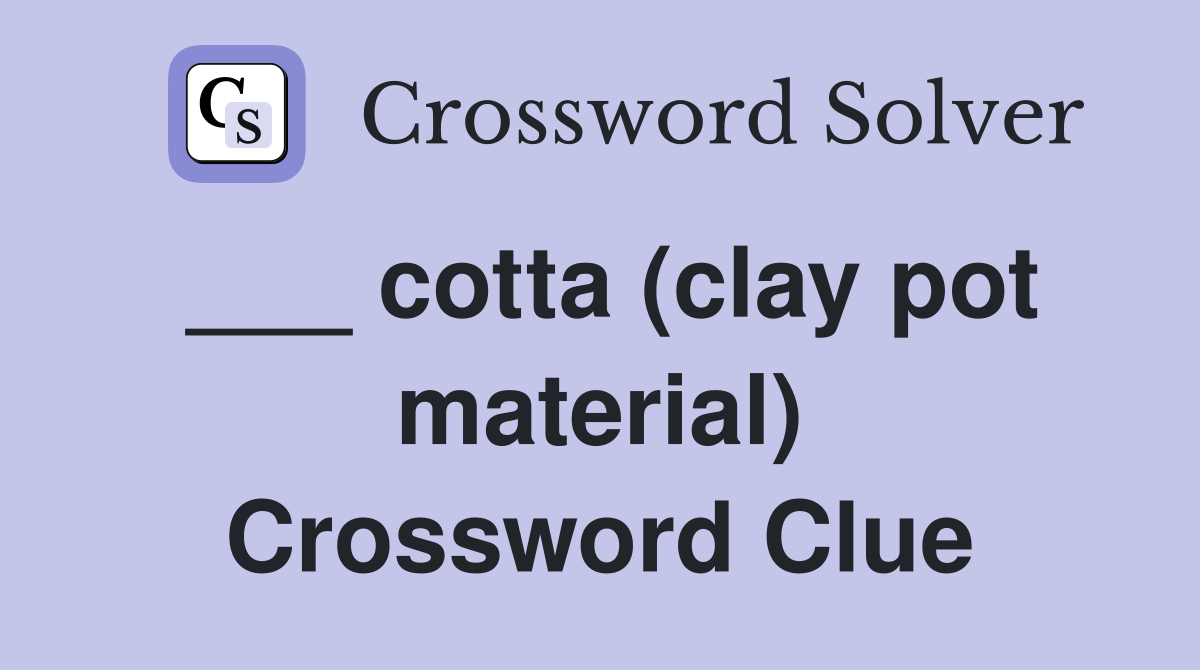___ cotta (clay pot material) Crossword Clue