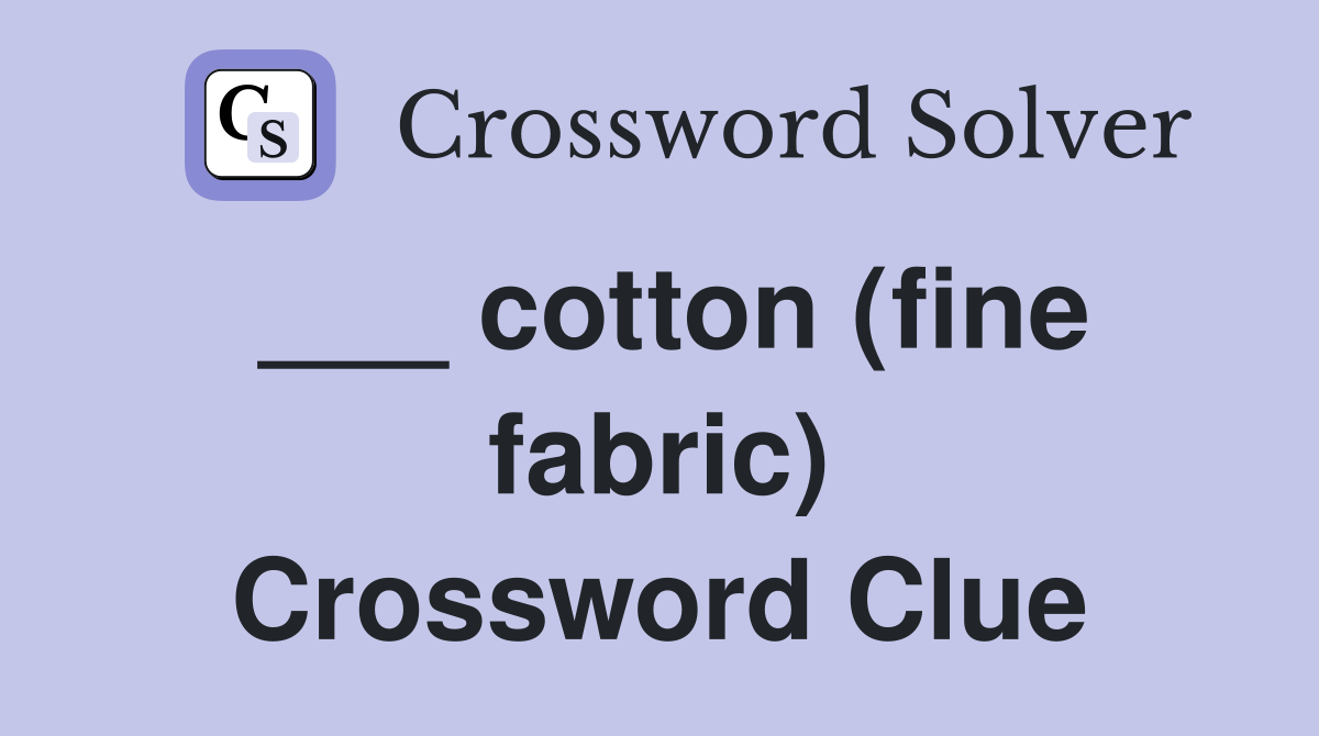 ___ cotton (fine fabric) Crossword Clue