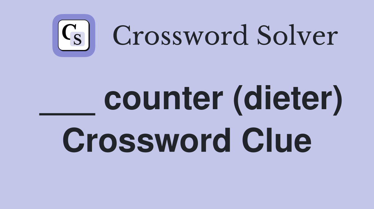___ counter (dieter) Crossword Clue