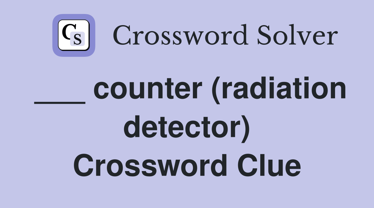 ___ counter (radiation detector) Crossword Clue