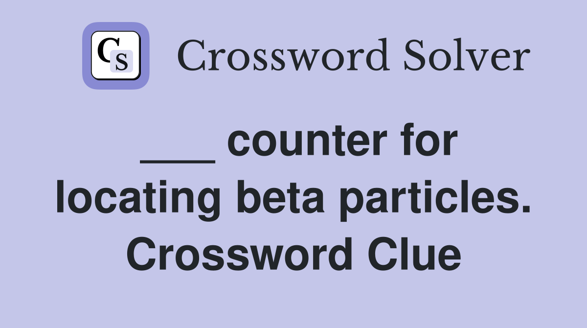 ___ counter for locating beta particles. Crossword Clue