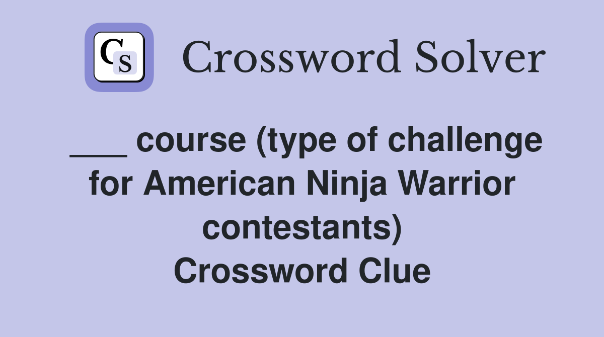 ___ course (type of challenge for American Ninja Warrior contestants) Crossword Clue