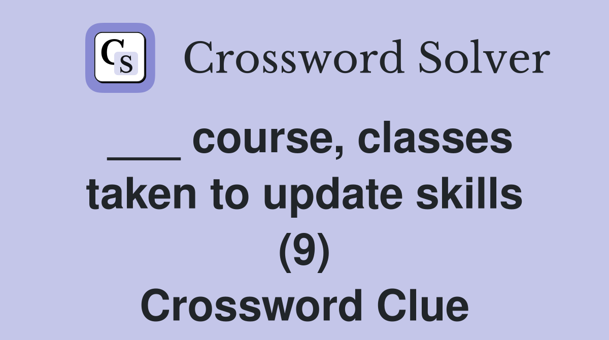 ___ course, classes taken to update skills (9) Crossword Clue
