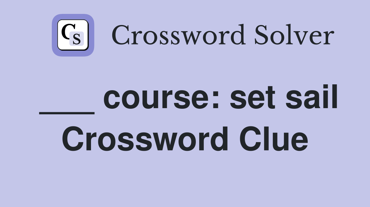 ___ course: set sail Crossword Clue