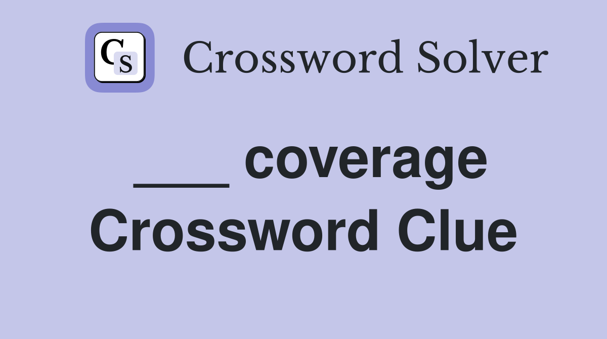 ___ coverage Crossword Clue