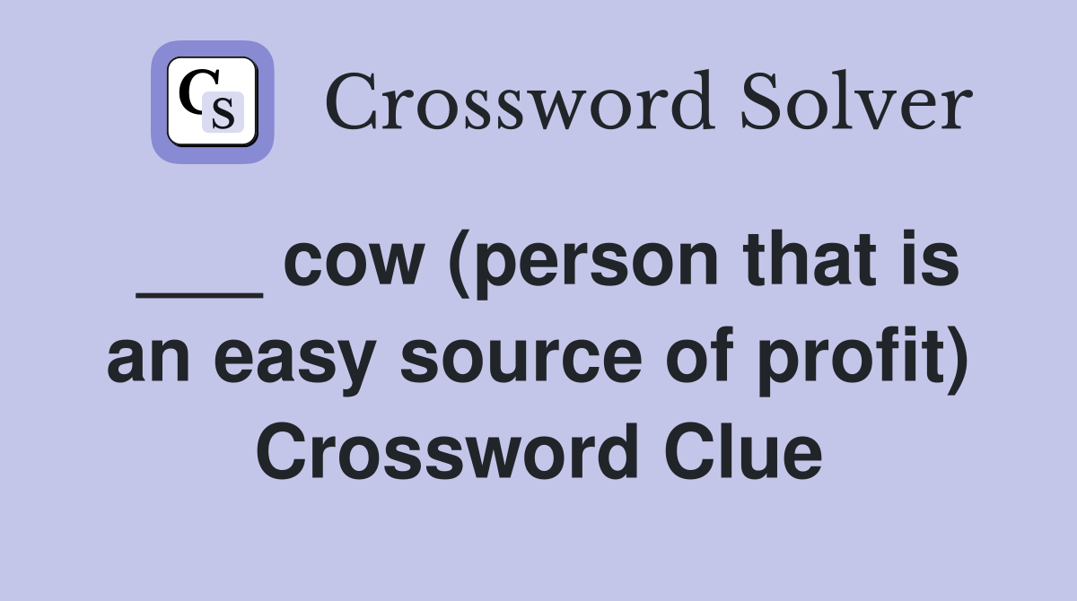 ___ cow (person that is an easy source of profit) Crossword Clue