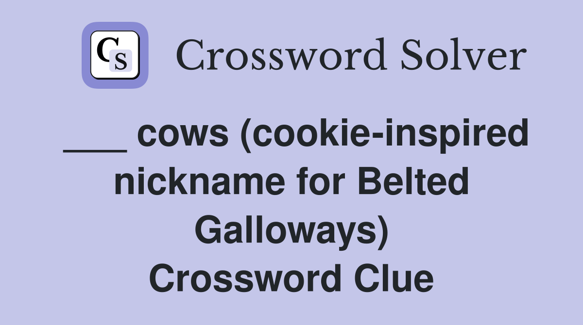 ___ cows (cookie-inspired nickname for Belted Galloways) Crossword Clue
