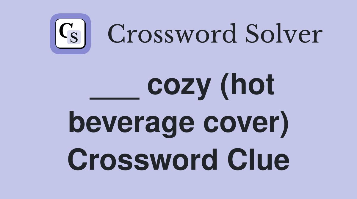 ___ cozy (hot beverage cover) Crossword Clue