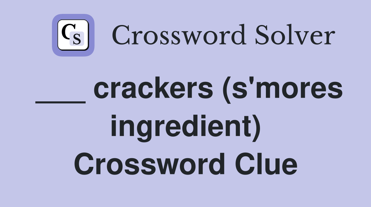 ___ crackers (s'mores ingredient) Crossword Clue