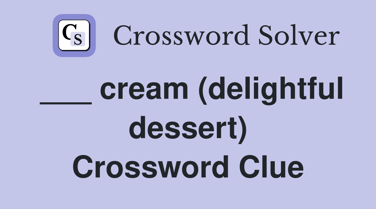 ___ cream (delightful dessert) Crossword Clue