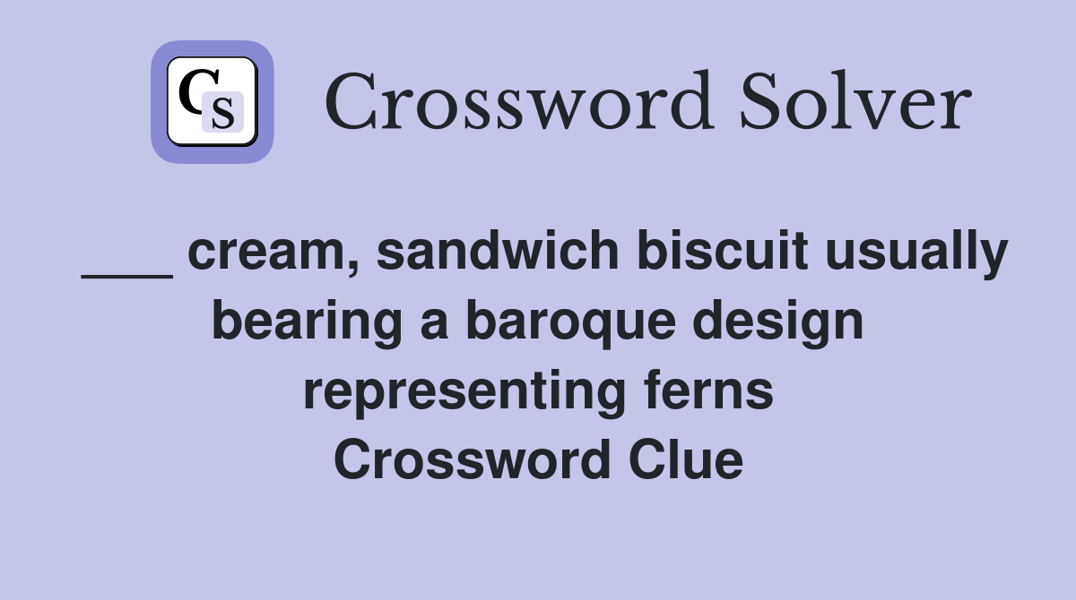 ___ cream, sandwich biscuit usually bearing a baroque design representing ferns Crossword Clue