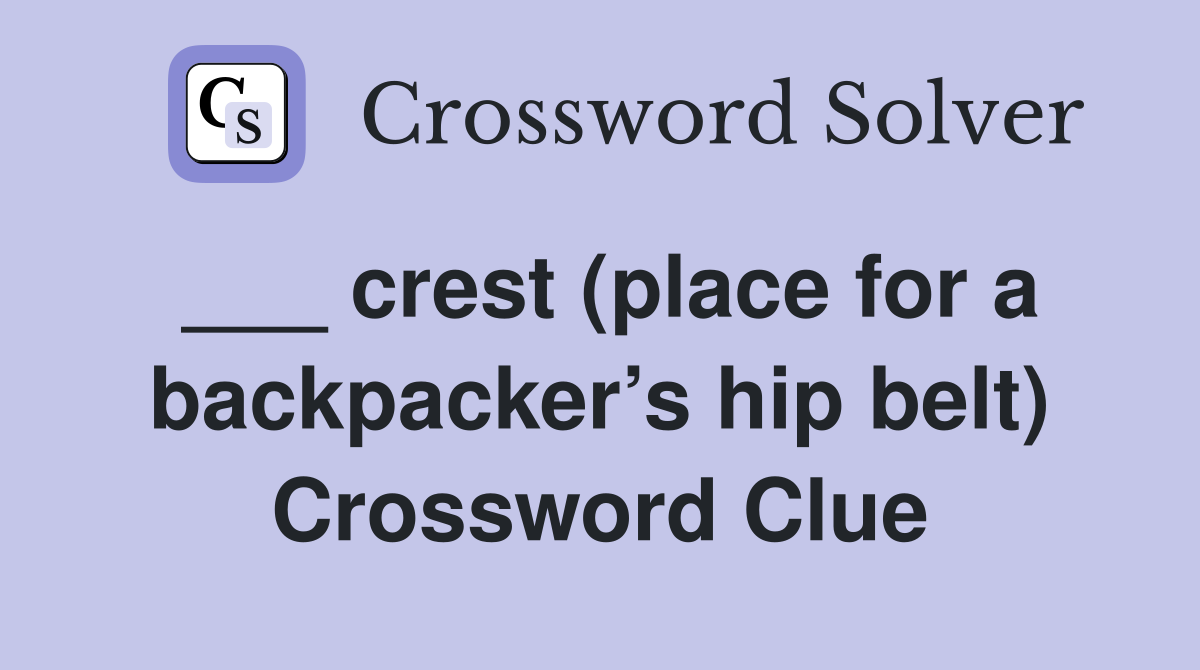 ___ crest (place for a backpacker’s hip belt) Crossword Clue