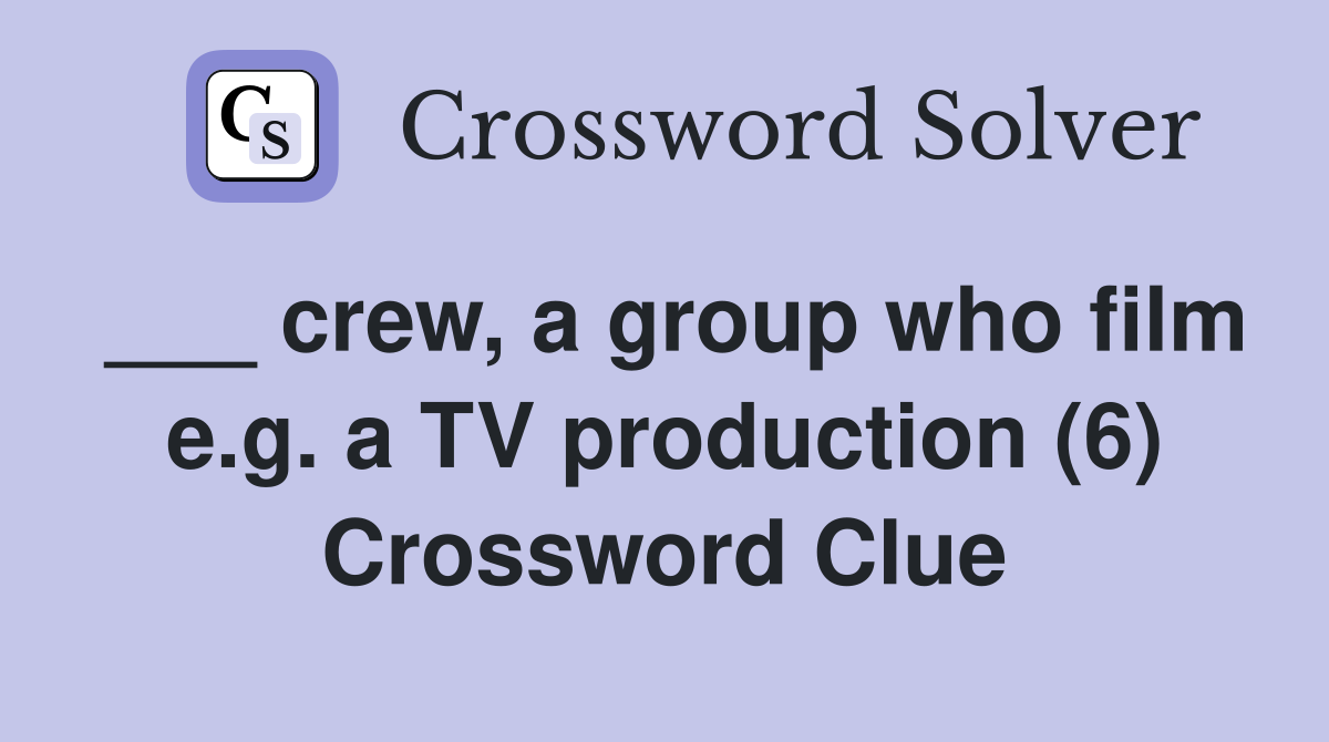 ___ crew, a group who film e.g. a TV production (6) Crossword Clue