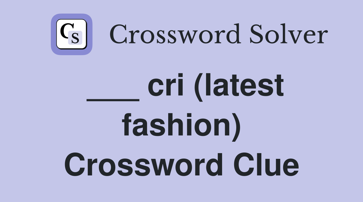 ___ cri (latest fashion) Crossword Clue