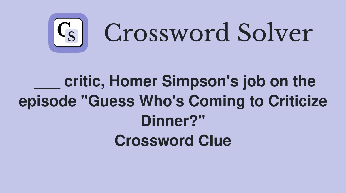 ___ critic, Homer Simpson's job on the episode "Guess Who's Coming to Criticize Dinner?" Crossword Clue