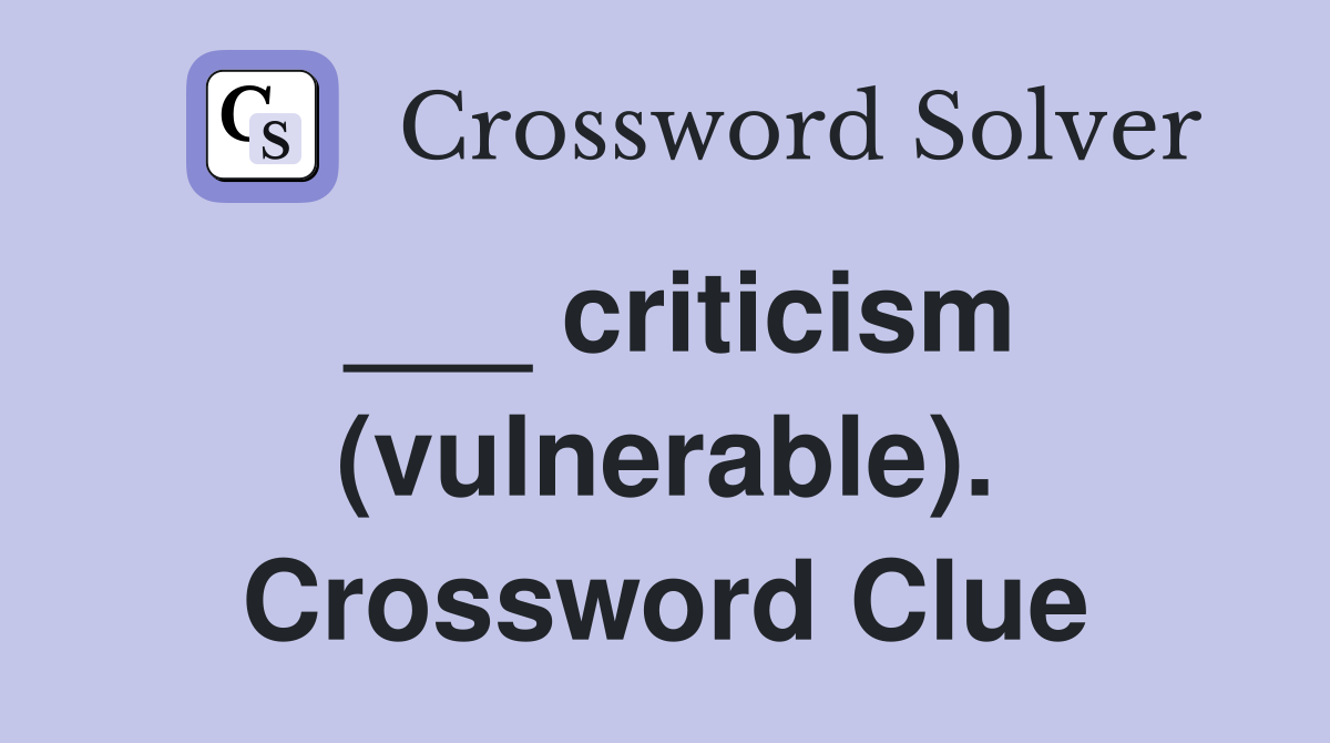 ___ criticism (vulnerable). Crossword Clue