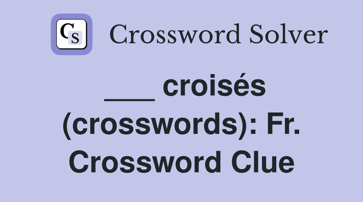 ___ croisés (crosswords): Fr. Crossword Clue