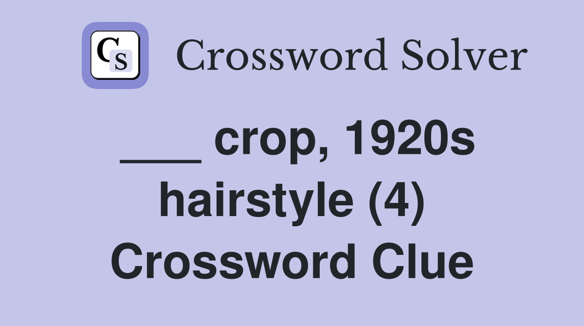 ___ crop, 1920s hairstyle (4) Crossword Clue