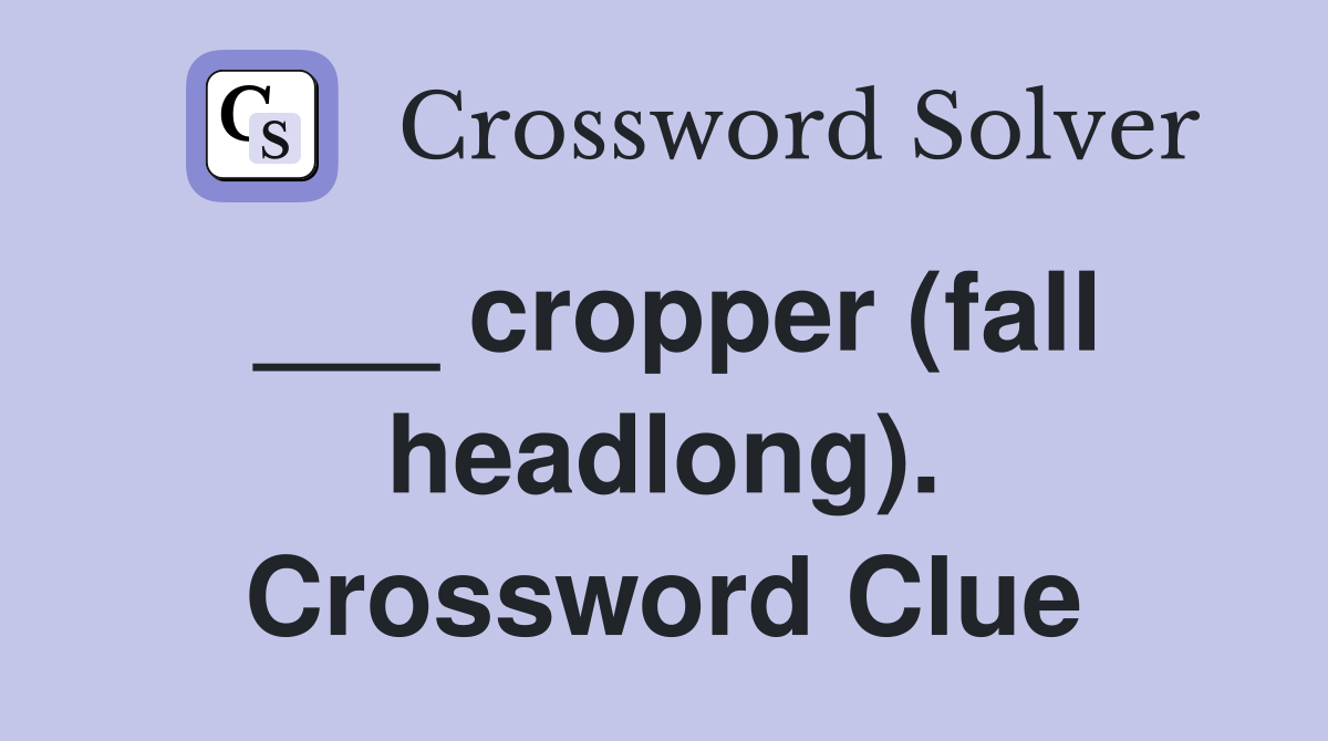 ___ cropper (fall headlong). Crossword Clue