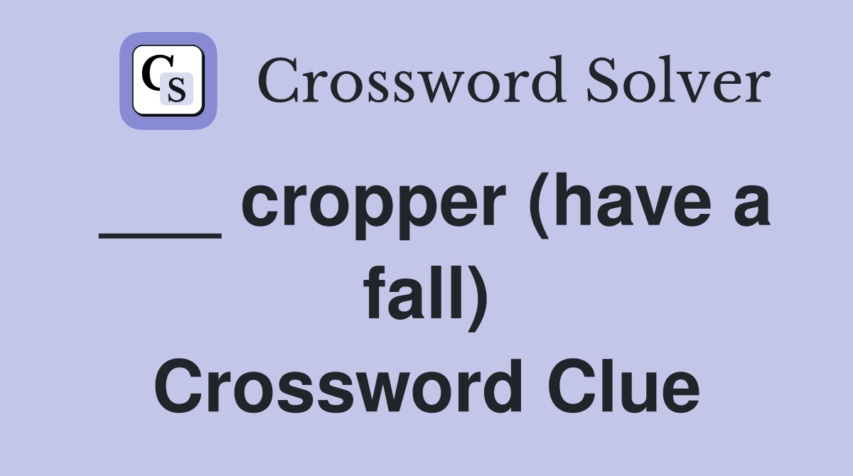 ___ cropper (have a fall) Crossword Clue