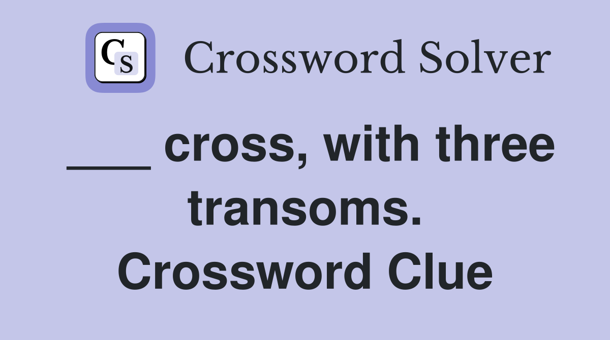 ___ cross, with three transoms. Crossword Clue