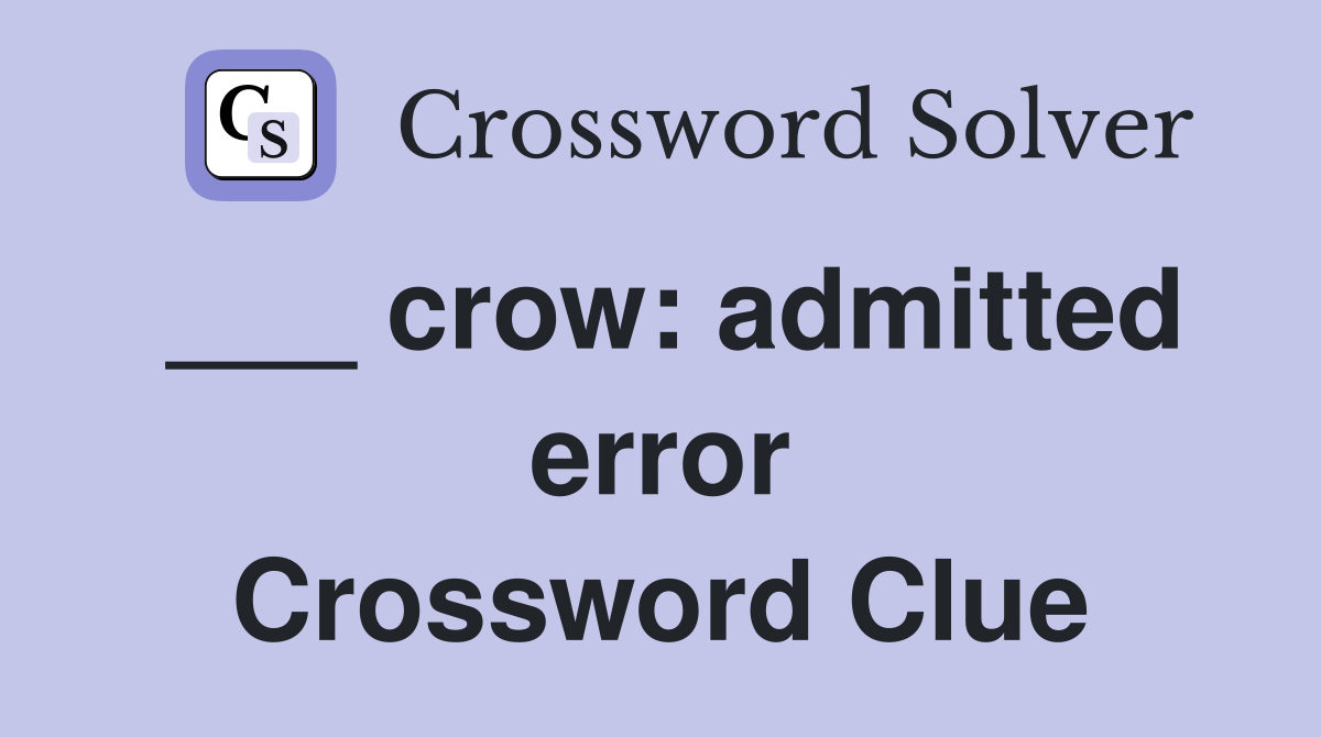 ___ crow: admitted error Crossword Clue
