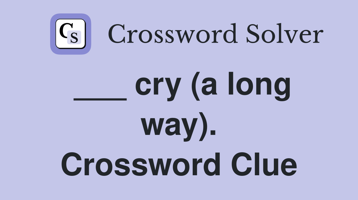 ___ cry (a long way). Crossword Clue