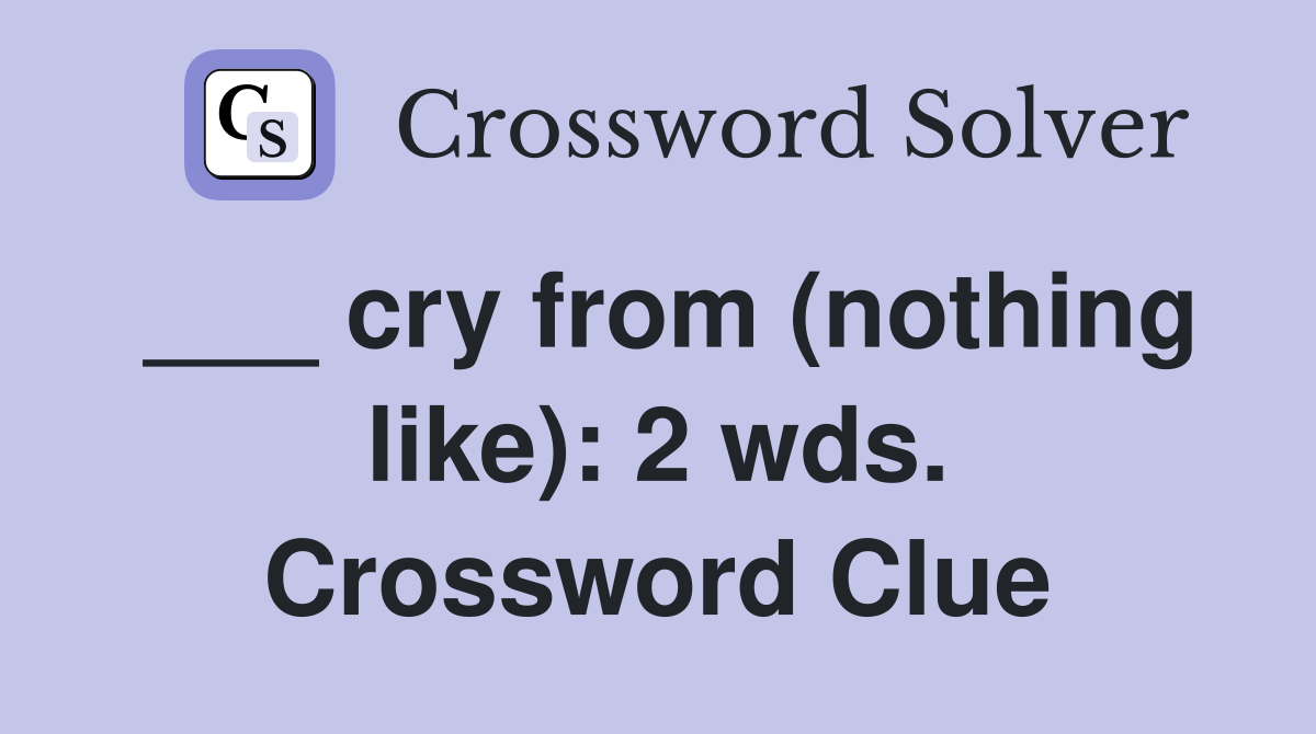 ___ cry from (nothing like): 2 wds. Crossword Clue