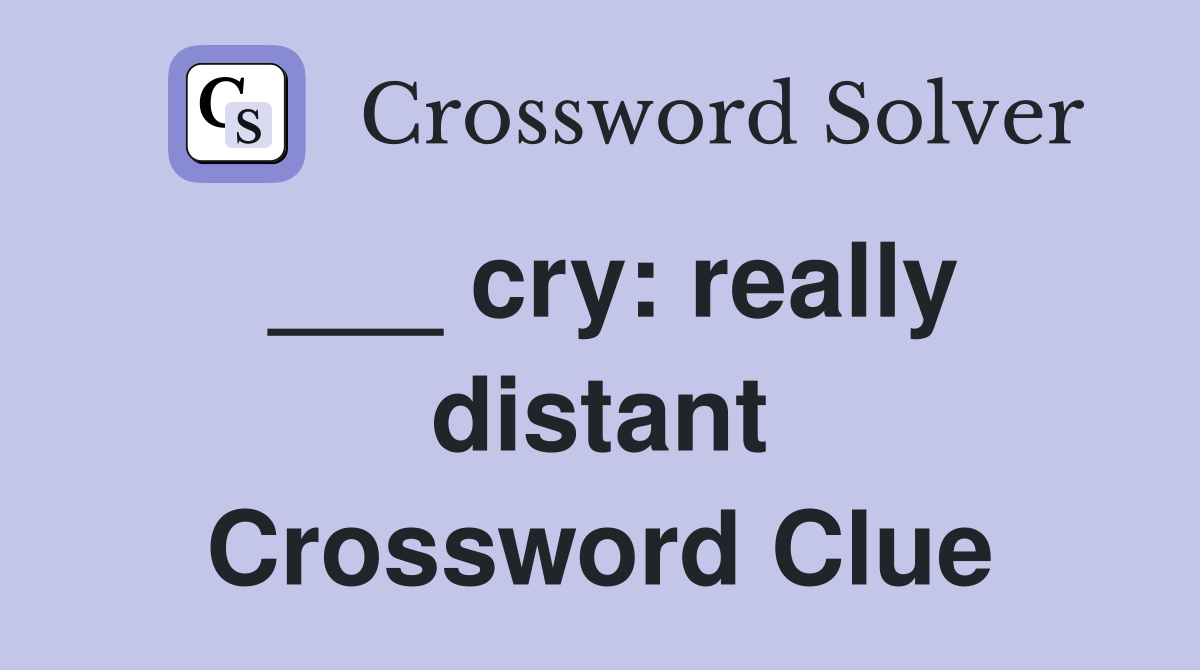 ___ cry: really distant Crossword Clue