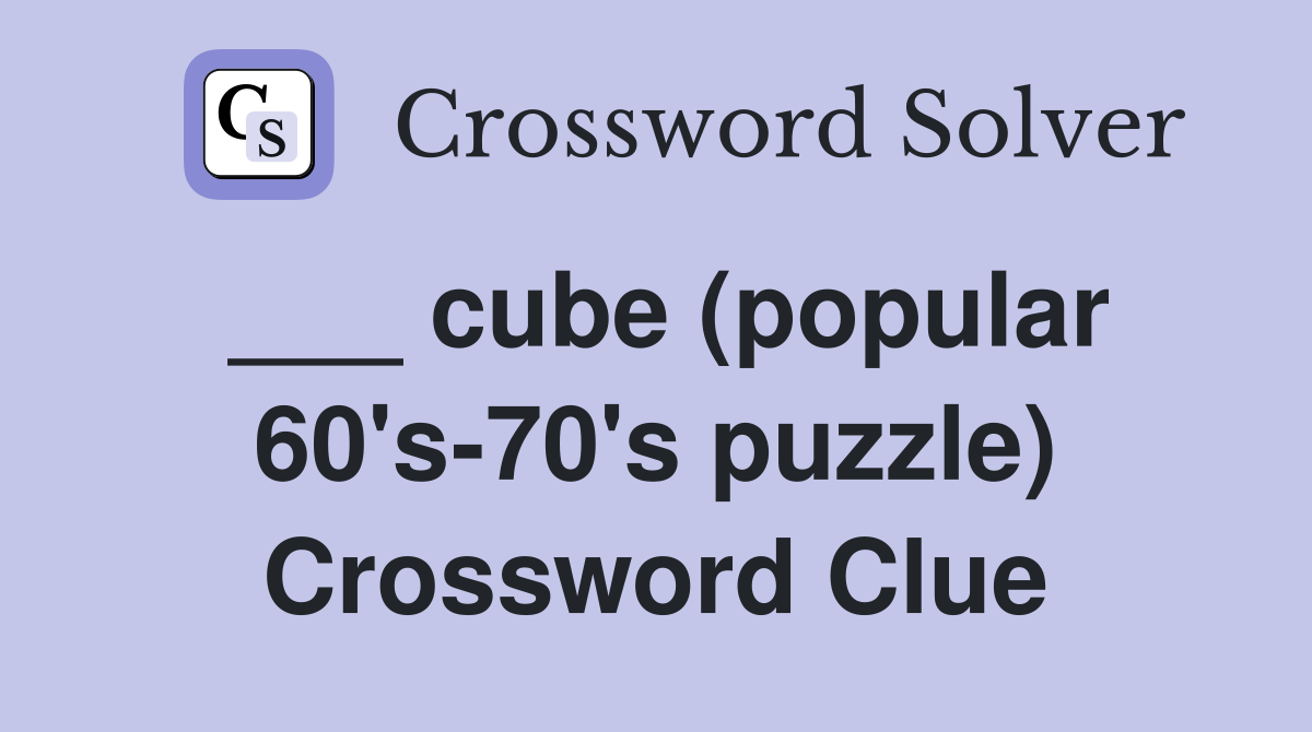 ___ cube (popular 60's-70's puzzle) Crossword Clue