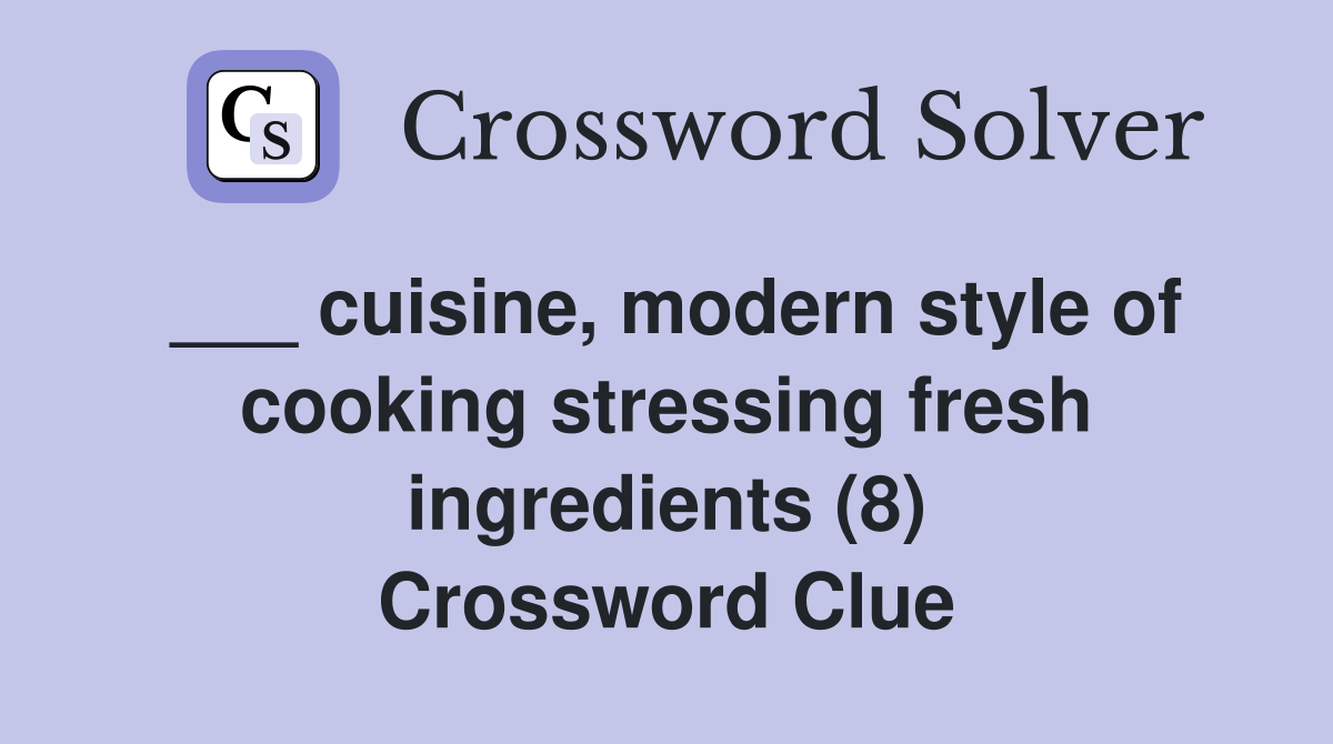 ___ cuisine, modern style of cooking stressing fresh ingredients (8) Crossword Clue