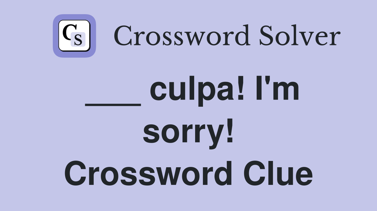 ___ culpa! I'm sorry! Crossword Clue
