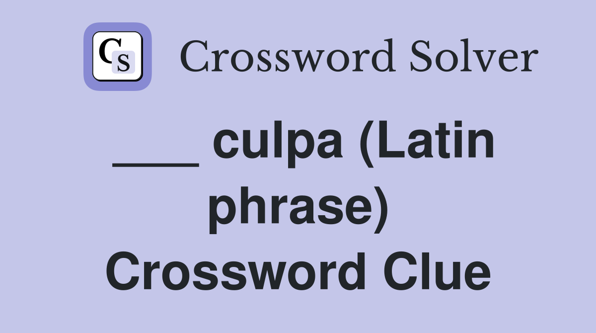___ culpa (Latin phrase) Crossword Clue