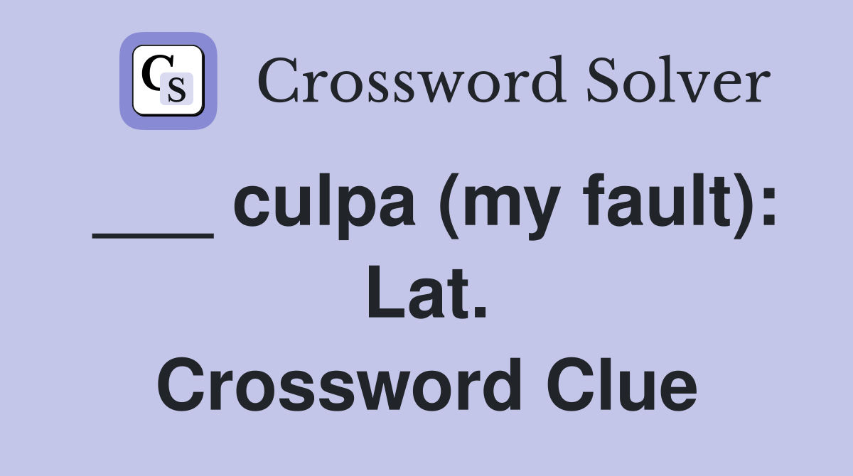 ___ culpa (my fault): Lat. Crossword Clue
