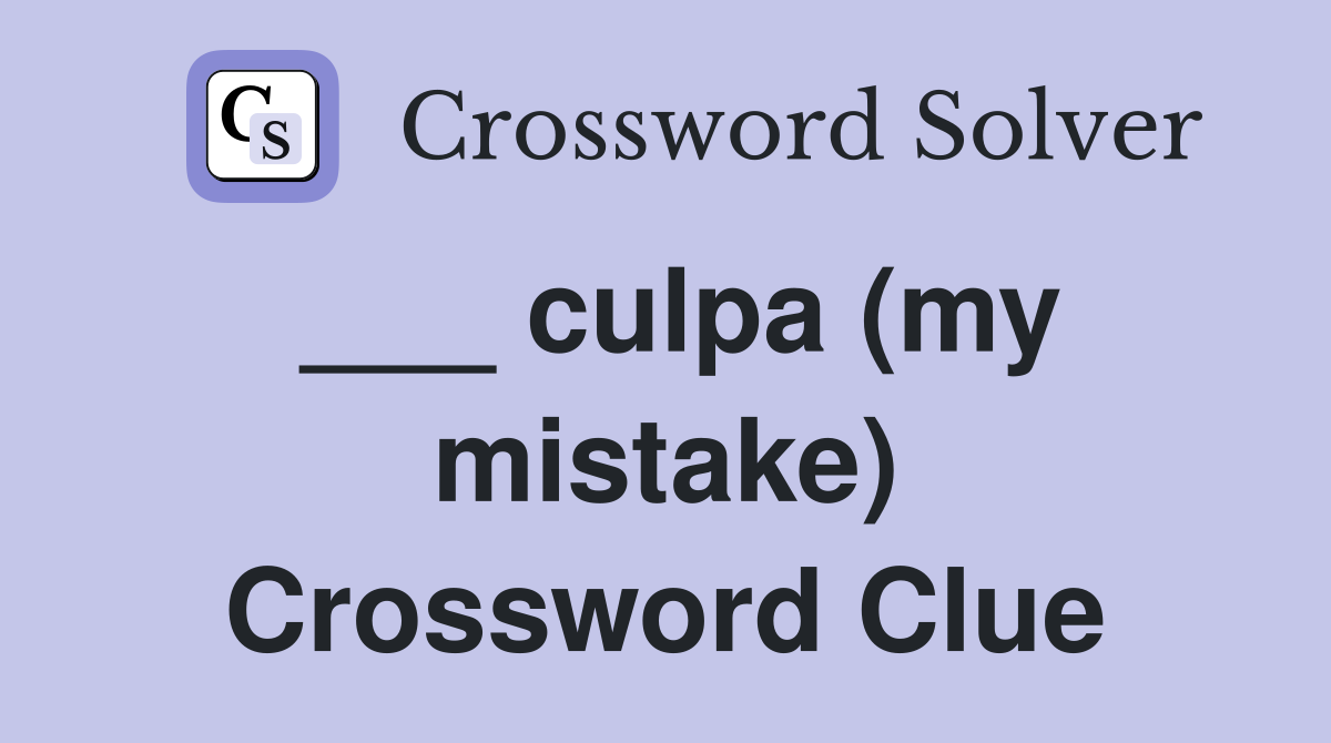 ___ culpa (my mistake) Crossword Clue