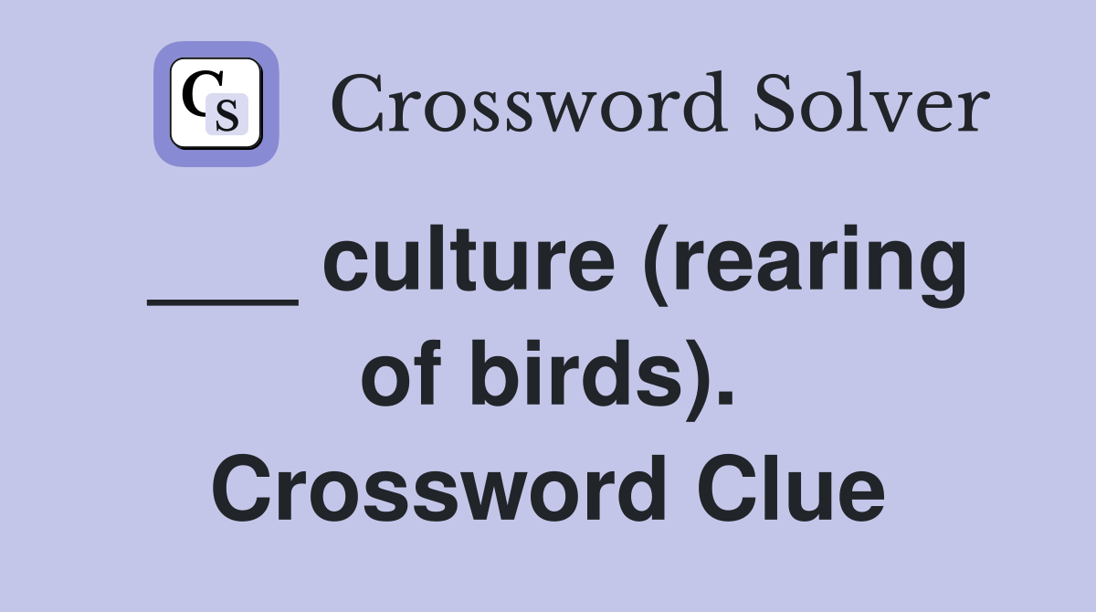 ___ culture (rearing of birds). Crossword Clue