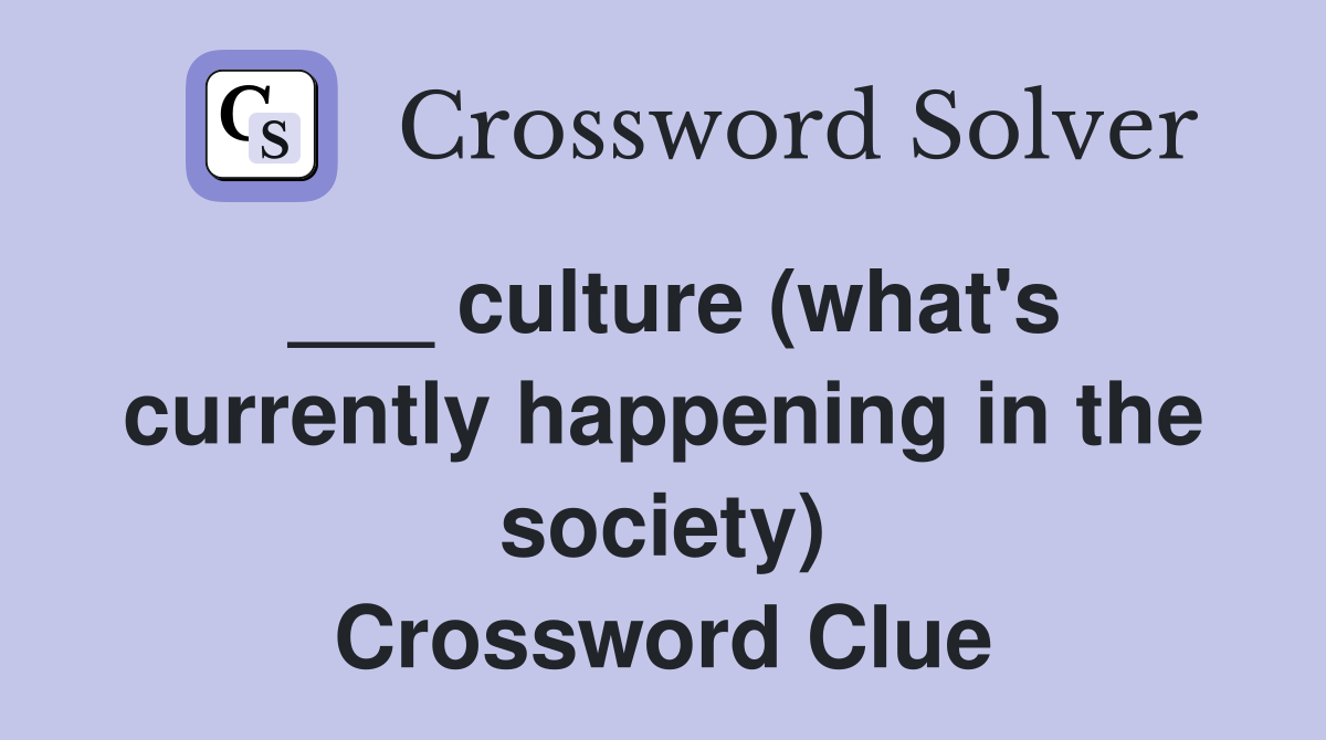 ___ culture (what's currently happening in the society) Crossword Clue