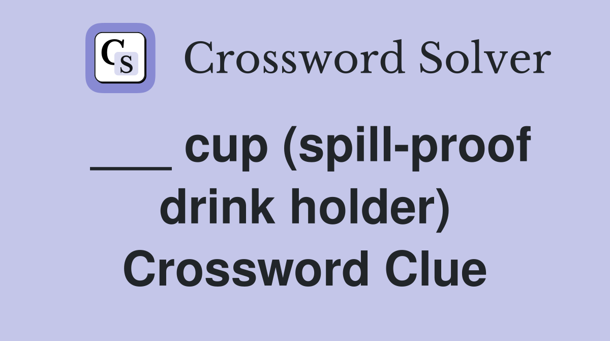 ___ cup (spill-proof drink holder) Crossword Clue