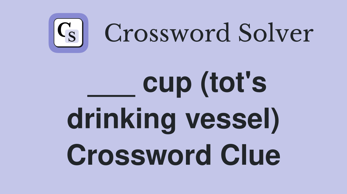 ___ cup (tot's drinking vessel) Crossword Clue