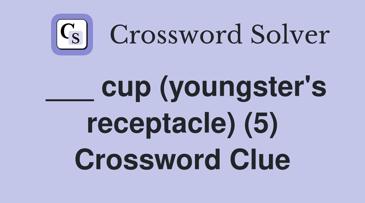 ___ cup (youngster's receptacle) (5) Crossword Clue