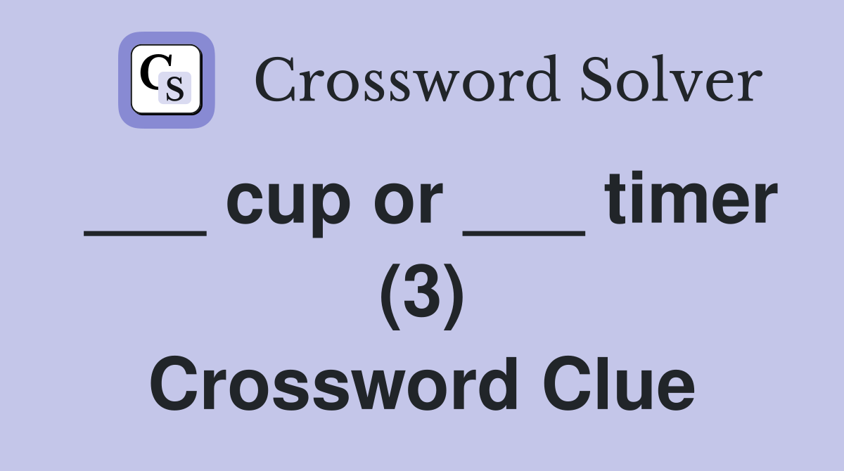 ___ cup or ___ timer (3) Crossword Clue