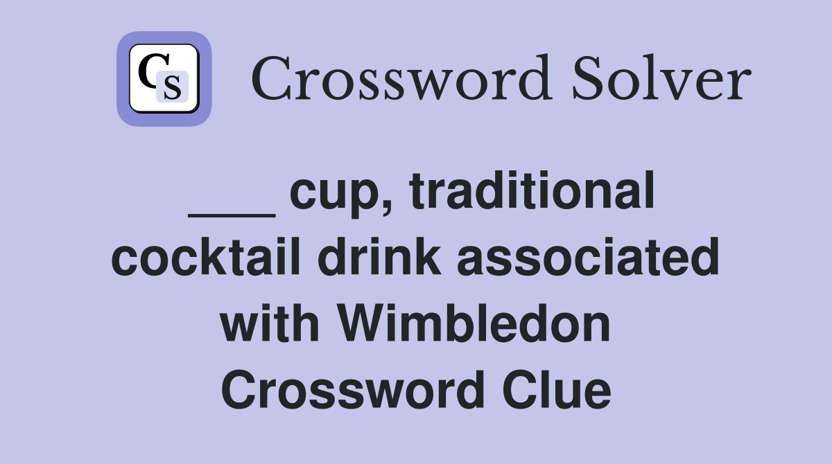 ___ cup, traditional cocktail drink associated with Wimbledon Crossword Clue